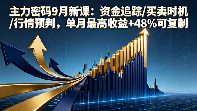 主力密码9月新课：资金追踪/买卖时机/行情预判，单月最高收益+48%可复制-创业项目网