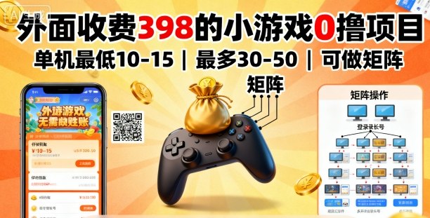 外面收费398的小游戏0撸项目，单机最低10-15，最多30-50单机，可以做矩阵-创业项目网
