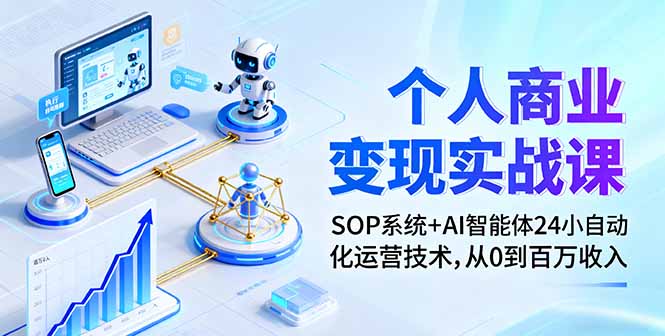 个人商业变现实战课：SOP系统+AI智能体24小自动化运营技术，从0到百万收入-创业项目网