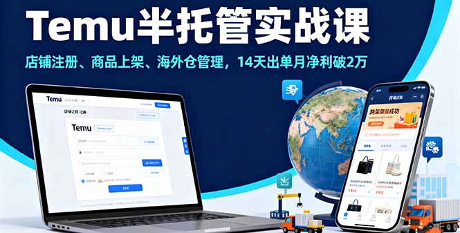 Temu半托管实战课，店铺注册、商品上架、海外仓管理，14天出单月净利破2万-创业项目网