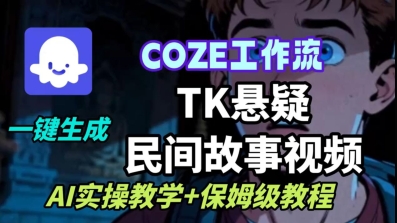 Coze扣子工作流一键生成TK悬疑民间故事视频，AI实操教学+保姆级教程-创业项目网