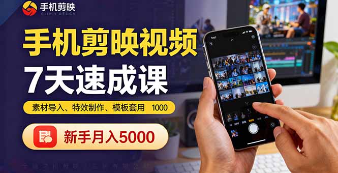 手机剪映视频7天速成课：素材导入、特效制作、模板套用，新手月入5000+-创业项目网