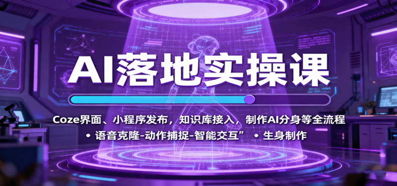 AI落地实操课:Coze界面、小程序发布,知识库接入,制作AI分身等全流程-创业项目网
