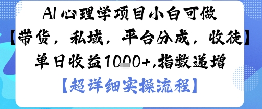AI+心理学项目，小白可做，变现渠道多【带货，私域，平台分成，收徒】单日收益1k-创业项目网