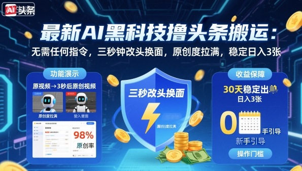 最新AI黑科技撸头条搬运，无需任何指令，三秒钟给你改头换面，原创度直接拉满，稳定日入300+-创业项目网