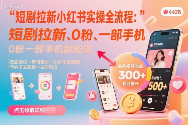 短剧拉新小红书实操全流程，0粉一部手机就可以做，详细教程-创业项目网