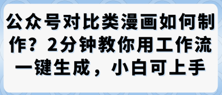 公众号对比类漫画制作教学，2分钟教你用工作流一键生成，小白可上手-创业项目网
