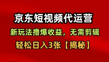 京东短视频带货，新玩法撸爆收益，无需剪辑，无需选品，轻松日入300+-创业项目网