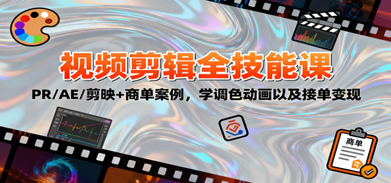 2025视频剪辑全技能课：PR/AE/剪映+商单案例，学调色动画以及接单变现-创业项目网
