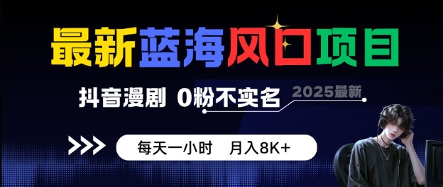 最新蓝海风口项目，抖音漫剧，0粉不实名每天一小时，月入8K+-创业项目网