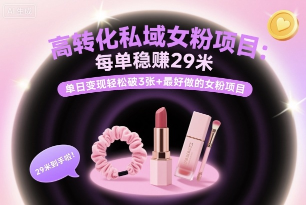 高转化私域女粉项目：每单稳賺29米，单日变现轻松破3张+最好做的女粉项目-创业项目网
