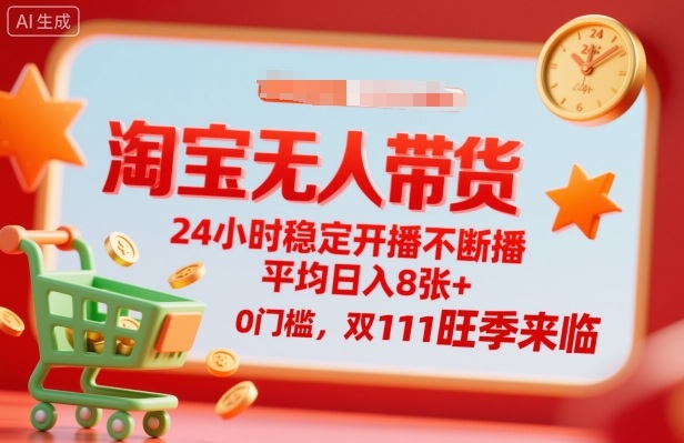淘宝无人带货，24小时稳定开播不断播，平均日入8张+，0门槛，双11旺季来临-创业项目网