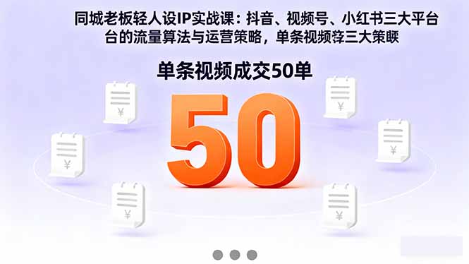 同城老板轻人设IP实战课：抖音+视频号+小红书流量算法，单条视频成交50单-创业项目网