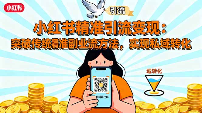 小红书精准引流变现：突破传统副业思维，掌握精准引流方法，实现私域转化-创业项目网