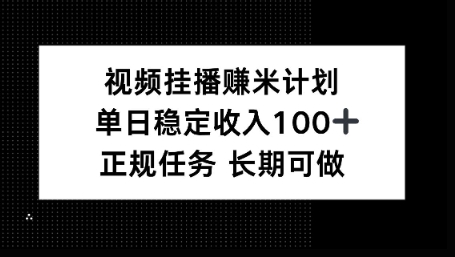 视频挂播賺米计划，单日稳定收益100+，长期可做-创业项目网