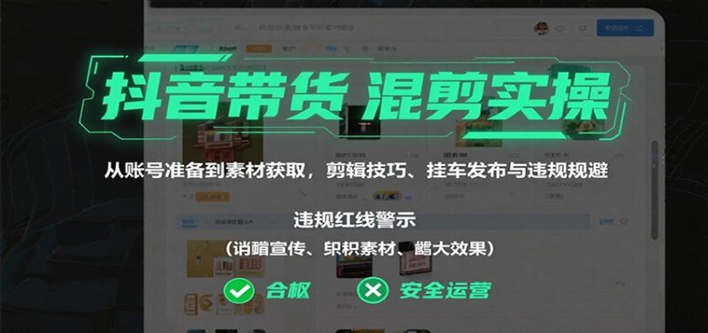 抖音带货混剪实操:从账号准备到素材获取,剪辑技巧、挂车发布与违规规避-创业项目网