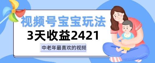 视频号宝宝玩法，三天收益2k+，操作简单，小白可做项目-创业项目网