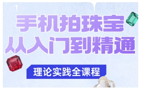 手机拍珠宝从入门到精通,告别拍不出珠宝质感的困扰-创业项目网
