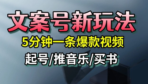 文案号新玩法,5分钟一条爆款视频,流量高,起号快,多方位变现-创业项目网