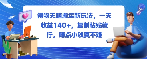 得物无脑搬运新玩法,一天收益140+,复制粘贴就行,賺点小钱真不难-创业项目网