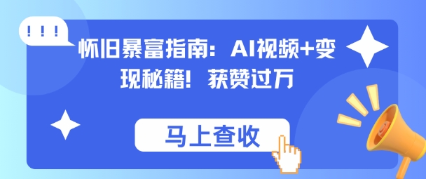 怀旧暴富指南：AI视频+变现秘籍，获赞过万，适合小白操作，收益可观-创业项目网