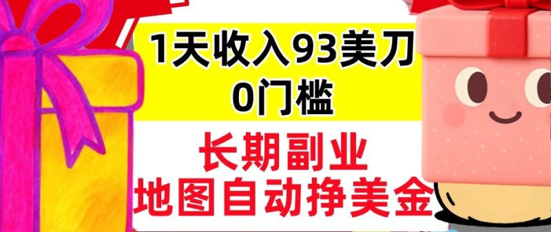 地图自动挣美刀,1天收入93刀,长期稳定,0门槛,真正的被动收入-创业项目网