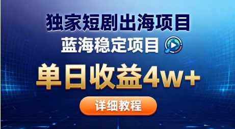 全网独家短剧出海掘金，蓝海红利，单日最高收益5w+，别卷国内了-创业项目网
