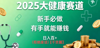 K总部落《2025年大健康赛道风口项目新手必做有手就能日入100+》-创业项目网
