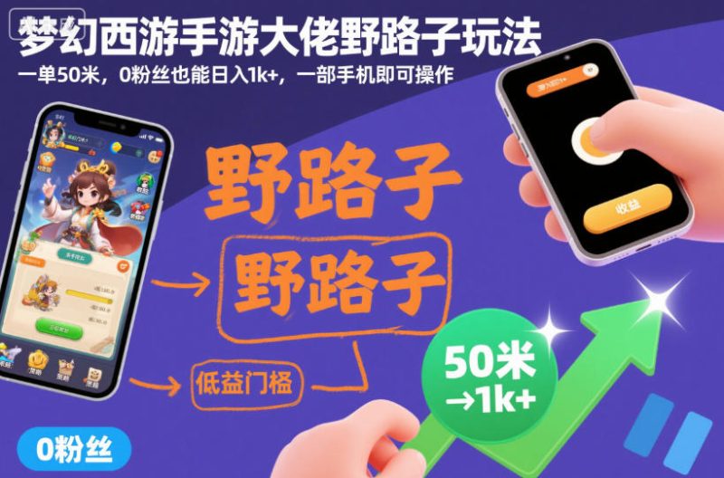 梦幻西游手游大佬野路子玩法，一单50米，0粉丝也能日入1k+，一部手机即可操作-创业项目网