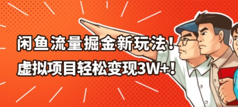 闲鱼流量掘金新玩法，虚拟项目轻松变现1W+-创业项目网