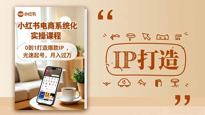 小红书流量变现系统化实操课程，0到1打造爆款IP，光速起号，月入过万-创业项目网