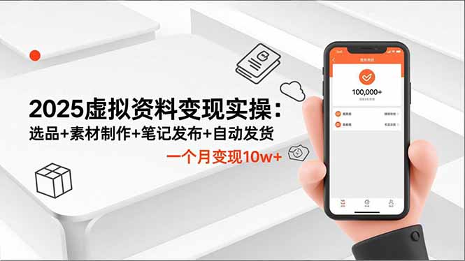 2025虚拟资料变现实操：选品+素材制作+笔记发布+自动发货，一个月变现10w+-创业项目网
