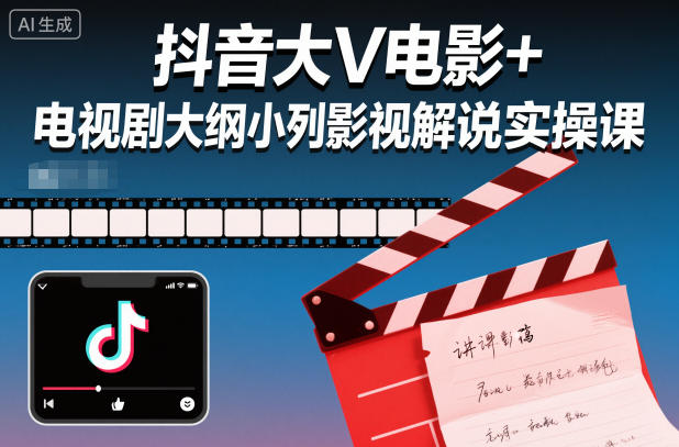 抖音大V电影+电视剧大纲小列影视剧解说实操课-创业项目网