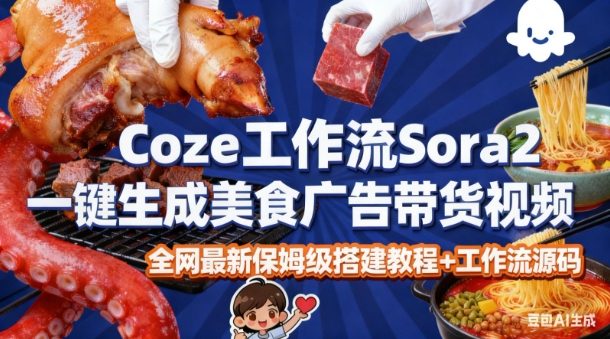 coze扣子智能体sora2，一键生成美食广告高端视频工作流，保姆级拆解教程，无需剪辑，无需拍摄-创业项目网