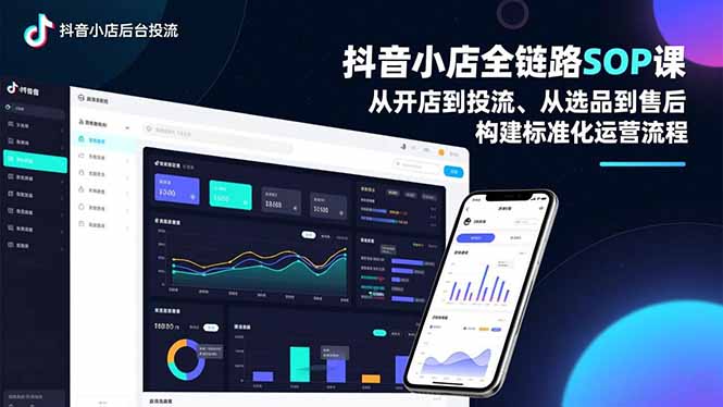 抖音小店全链路SOP课，从开店到投流、从选品到售后，构建标准化运营流程-创业项目网