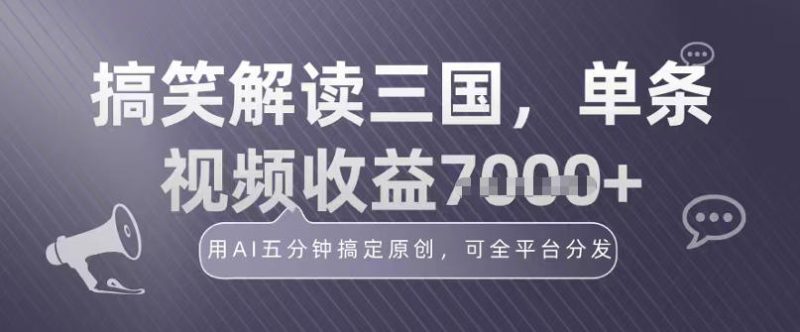 冷门赛道！搞笑解读三国，单条视频收益1k+，用AI五分钟搞定原创，可全平台分发-创业项目网