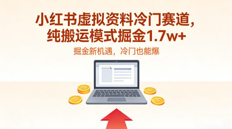小红书虚拟资料冷门赛道，不用原创、不用囤货，纯搬运模式掘金1.7w+-创业项目网