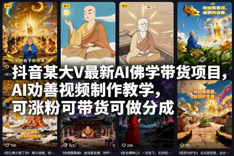 抖音某大V最新AI佛学带货项目,AI劝善视频制作教学,可涨粉可带货可做分成-创业项目网
