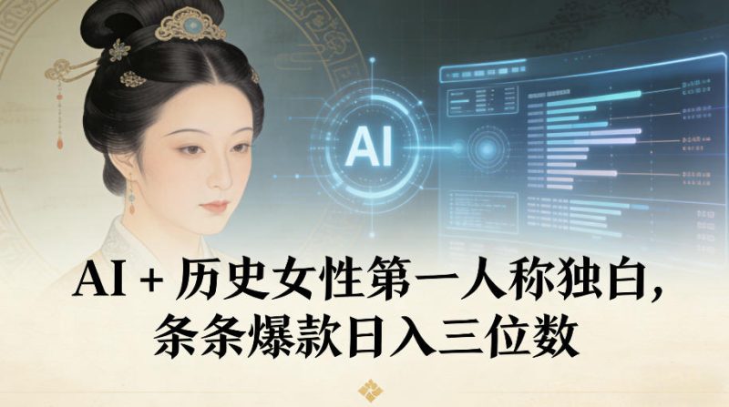 AI+历史女性第一人称独白，条条爆款日入三位数-创业项目网