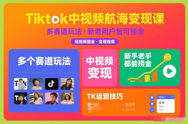 Tiktok中视频航海变现课，多个赛道玩法，新手老手都能在TK中视频捞金-创业项目网