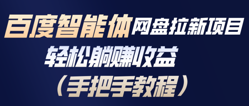 百度智能体网盘拉新项目,轻松躺赚收益(手把手教程)-创业项目网