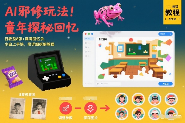 AI邪修玩法，童年探秘回忆，日收益8张+满满回忆杀，小白上手快，附详细拆解教程-创业项目网