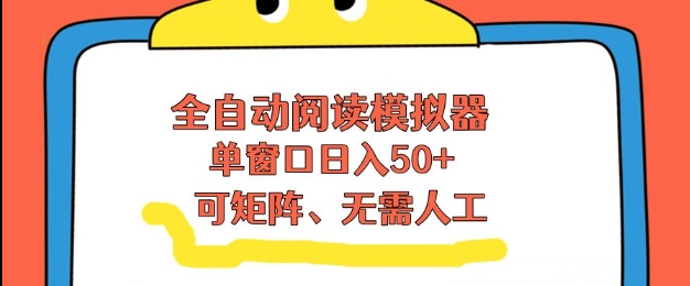 全自动阅读模拟器，单窗口50+靠高效流量获取收益，无需人工，可矩阵操作-创业项目网
