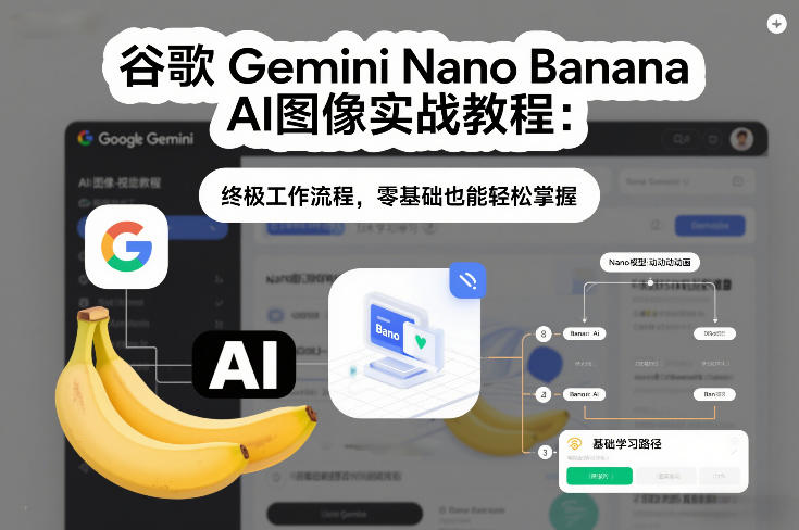 谷歌Gemini Nano Banana AI图像实战教程:终极工作流程,零基础也能轻松掌握-创业项目网