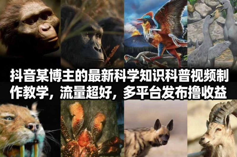 抖音60W粉丝博主最新科学知识科普视频制作教学,流量超好,多平台发布撸收益-创业项目网