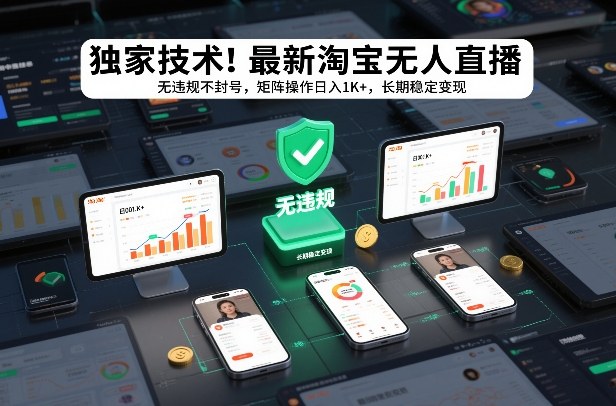 独家技术!最新淘宝无人直播:无违规不封号,矩阵操作日入1K+,长期稳定变现-创业项目网