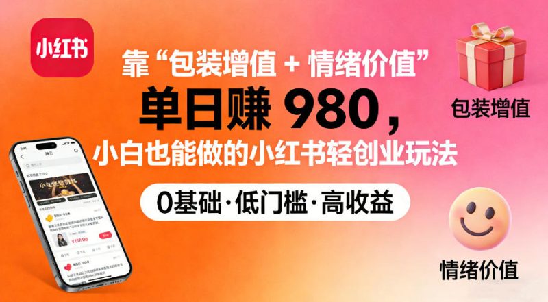 靠“包装增值+情绪价值”单日收益多张，小白也能做的小红书轻创业玩法-创业项目网