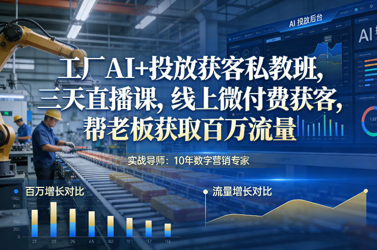 工厂AI+投放获客私教班,三天直播课,线上微付费获客,帮老板获取百万流量-创业项目网