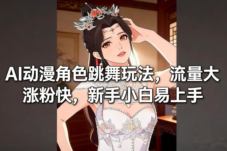 AI动漫角色跳舞玩法,流量大涨粉快,新手小白易上手-创业项目网