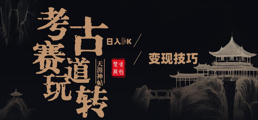 副业项目拆解：考古赛道，00后玩转天涯神贴月入1W变现技巧-创业项目网
